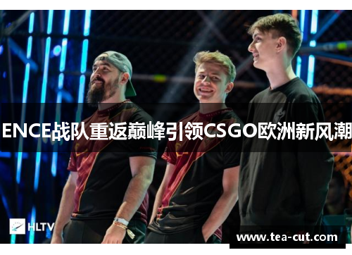 ENCE战队重返巅峰引领CSGO欧洲新风潮