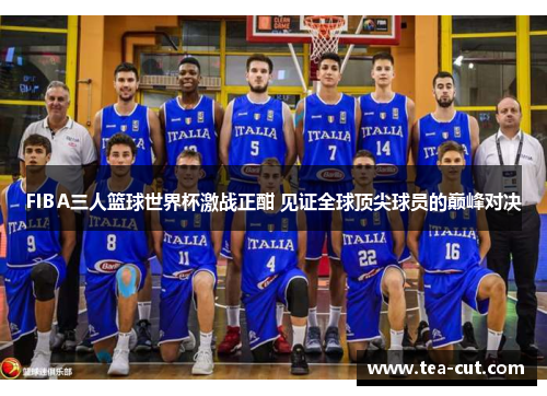 FIBA三人篮球世界杯激战正酣 见证全球顶尖球员的巅峰对决
